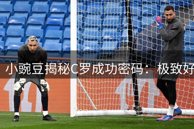 小豌豆揭秘C罗成功密码：极致好胜心铸就足坛传奇