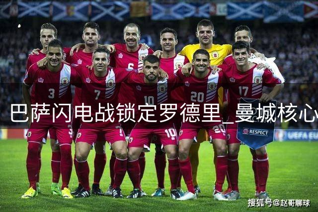 巴萨闪电战锁定罗德里 曼城核心或空降诺坎普